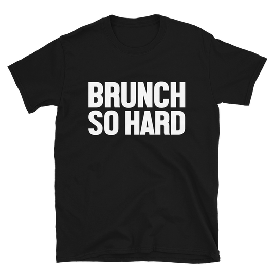 Brunch So Hard Short-Sleeve Unisex T-Shirt
